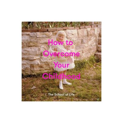 How to Overcome Your Childhood - by The School of Life (Hardcover)