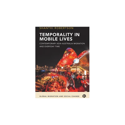 Temporality in Mobile Lives - (Global Migration and Social Change) by Shanthi Robertson (Paperback)