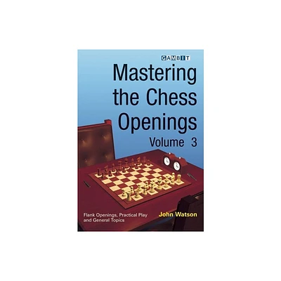 Mastering the Chess Openings Volume 3 - by John Watson (Paperback)