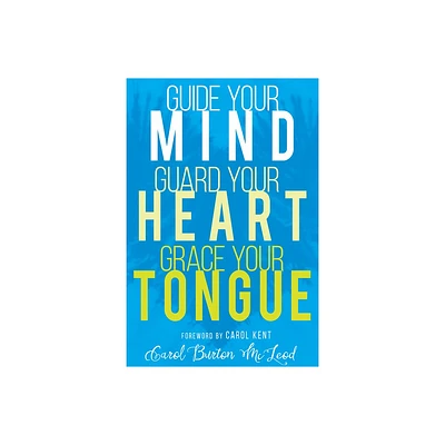 Guide Your Mind, Guard Your Heart, Grace Your Tongue - by Carol Burton McLeod (Paperback)