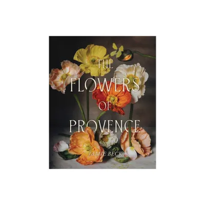 The Flowers of Provence - by Jamie Beck (Hardcover)