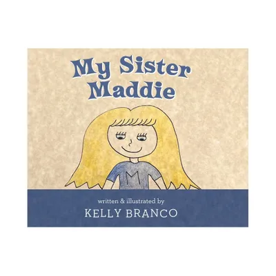 My Sister Maddie - by Kelly Branco (Hardcover)