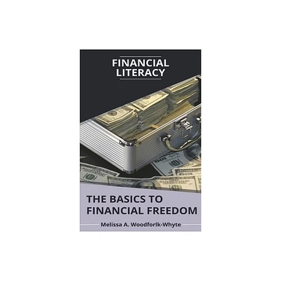 Financial Literacy: The Basics to Financial Freedom - by Melissa Woodforlk-Whyte (Paperback)