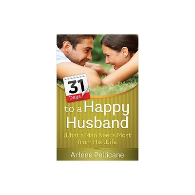 31 Days to a Happy Husband - by Arlene Pellicane (Paperback)