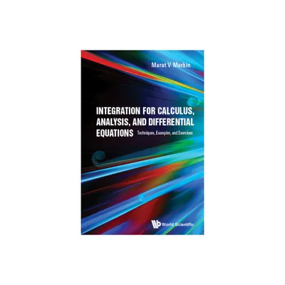 Integration for Calculus, Analysis, and Differential Equations: Techniques, Examples, and Exercises - by Marat V Markin (Paperback)