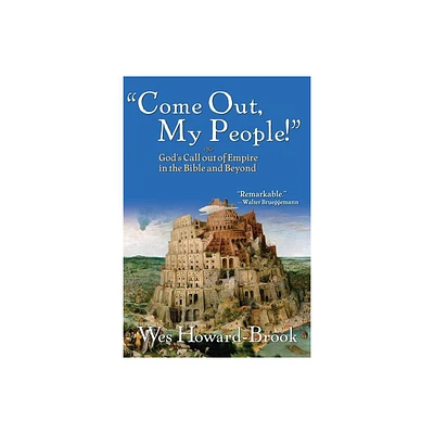 Come Out My People!: Gods Call Out of Empire in the Bible and Beyond - by Wes Howard-Brook (Paperback)