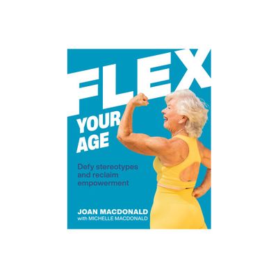 Flex Your Age - by Joan MacDonald (Hardcover)