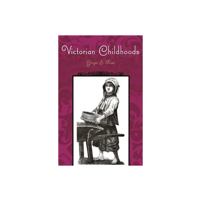 Victorian Childhoods - (Victorian Life and Times) by Ginger Frost (Hardcover)