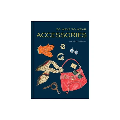 50 Ways to Wear Accessories - by Lauren Friedman (Hardcover)