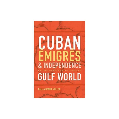 Cuban migrs and Independence in the Nineteenth-Century Gulf World - (Envisioning Cuba) by Dalia Antonia Muller (Paperback)