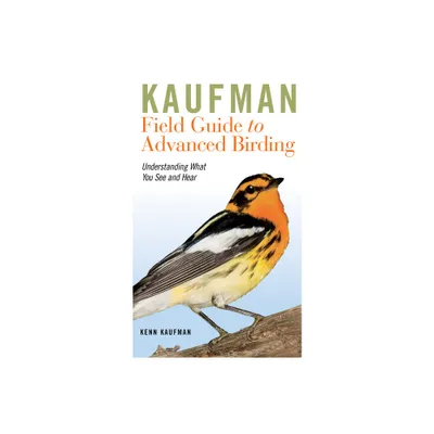 Kaufman Field Guide to Advanced Birding - (Kaufman Field Guides) by Kenn Kaufman (Paperback)