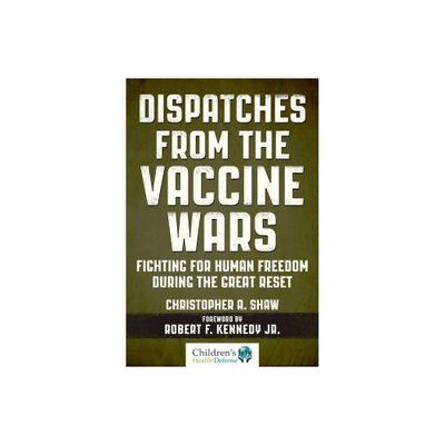 Dispatches from the Vaccine Wars - by Christopher a Shaw (Hardcover)