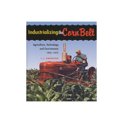 Industrializing the Corn Belt - by J L Anderson (Hardcover)