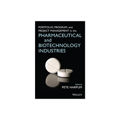 Portfolio, Program, and Project Management in the Pharmaceutical and Biotechnology Industries - by Pete Harpum (Hardcover)