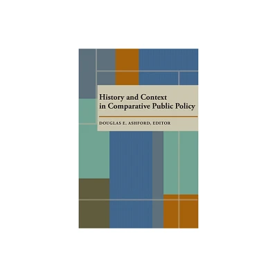 History and Context in Comparative Public Policy - by Douglas Ashford (Paperback)