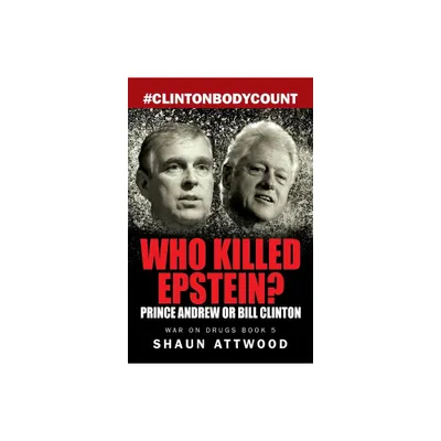 Who Killed Epstein? Prince Andrew or Bill Clinton - by Shaun Attwood (Paperback)