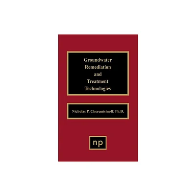 Groundwater Remediation and Treatment Technologies - by Nicholas P Cheremisinoff (Hardcover)