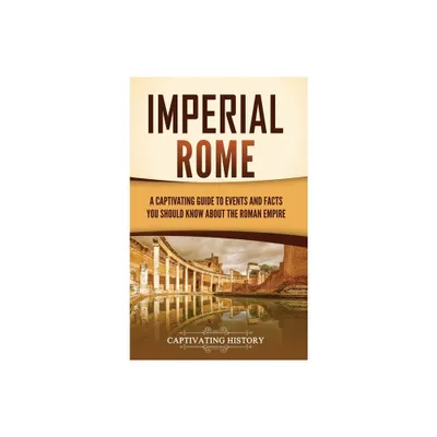 Imperial Rome - by Captivating History (Hardcover)