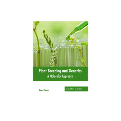 Plant Breeding and Genetics: A Molecular Approach - by Kiara Woods (Hardcover)