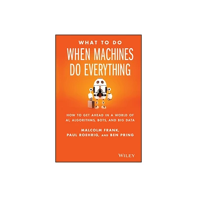 What to Do When Machines Do Everything - by Malcolm Frank & Paul Roehrig & Ben Pring (Hardcover)