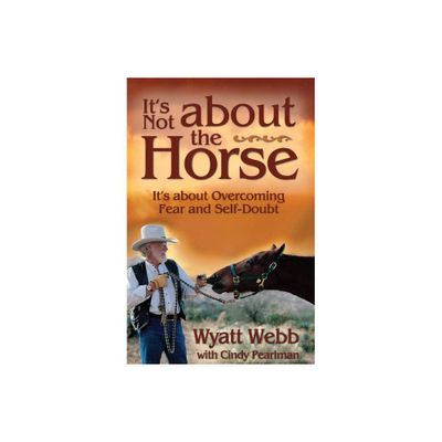 Its Not about the Horse - by Wyatt Webb (Paperback)