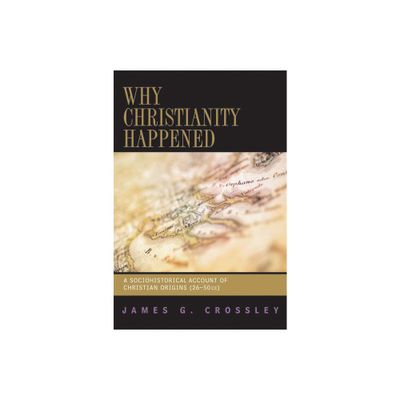 Why Christianity Happened - by James G Crossley (Paperback)