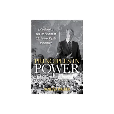 Principles in Power - (United States in the World) by Vanessa Walker (Hardcover)