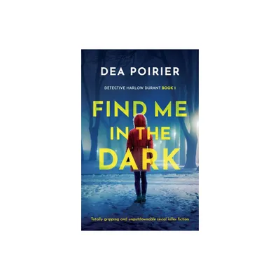 Find Me in the Dark - (Detective Harlow Durant) by Dea Poirier (Paperback)