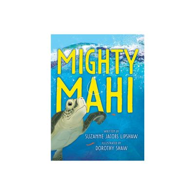 Mighty Mahi - by Suzanne Jacobs Lipshaw (Hardcover)