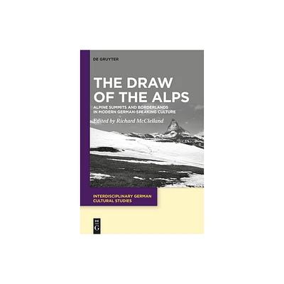 The Draw of the Alps - (Interdisciplinary German Cultural Studies) by Richard McClelland (Hardcover)