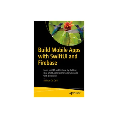 Build Mobile Apps with Swiftui and Firebase - by Sullivan de Carli (Paperback)