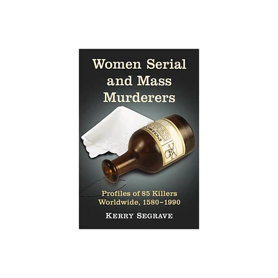 Women Serial and Mass Murderers - by Kerry Segrave (Paperback)