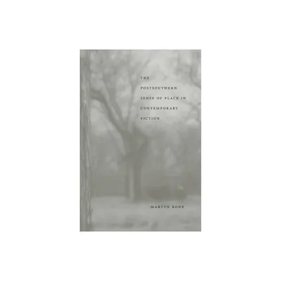 The Postsouthern Sense of Place in Contemporary Fiction - (Southern Literary Studies) by Martyn Bone (Paperback)