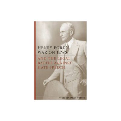 Henry Fords War on Jews and the Legal Battle Against Hate Speech - by Victoria Saker Woeste (Paperback)