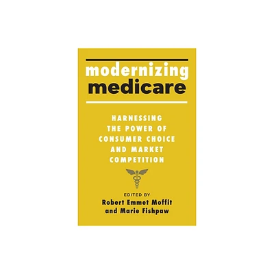 Modernizing Medicare - by Robert Emmet Moffit & Marie Fishpaw (Hardcover)