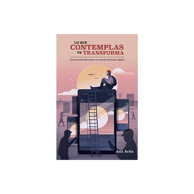 Lo Que Contemplas Te Transforma - by Ana vila (Paperback)