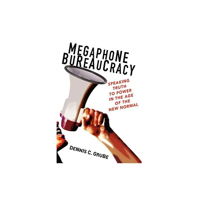 Megaphone Bureaucracy - by Dennis C Grube (Hardcover)