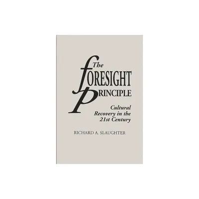 The Foresight Principle - (Praeger Studies on the 21st Century (Paperback)) by Richard Slaughter (Paperback)