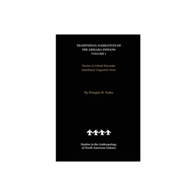 Traditional Narratives of the Arikara Indians (Interlinear Translations) Volume 1 - (Studies in the Anthropology of North American Indians)