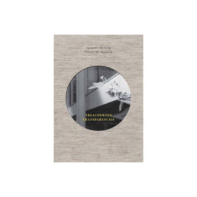 Treacherous Transparencies - by Jacques Herzog (Hardcover)