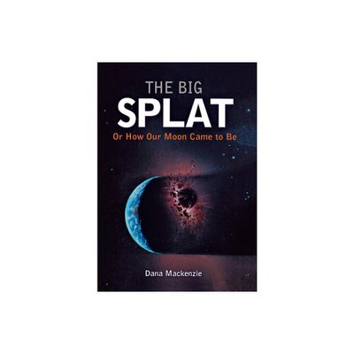 The Big Splat, or How Our Moon Came to Be - by Dana MacKenzie (Hardcover)