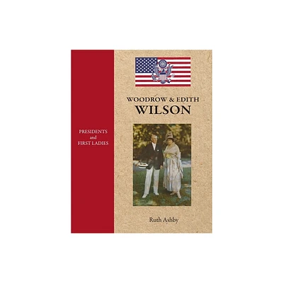 Presidents and First Ladies-Woodrow & Edith Wilson - by Ruth Ashby (Hardcover)