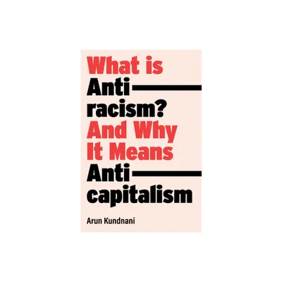 What Is Antiracism? - by Arun Kundnani (Hardcover)