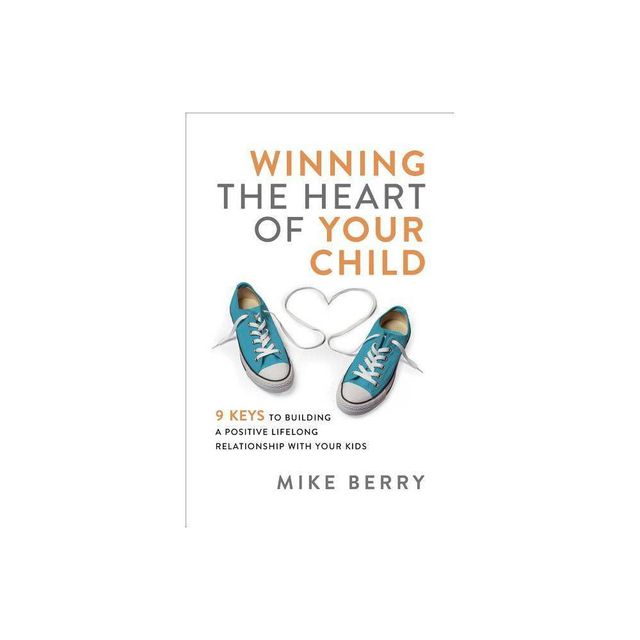 Winning the Heart of Your Child - (Paperback)