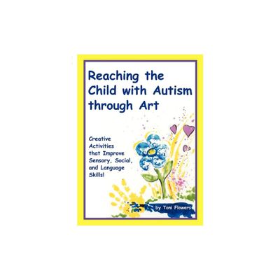 Reaching the Child with Autism Through Art - by Toni Flowers (Paperback)