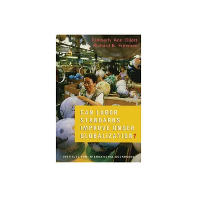 Can Labor Standards Improve Under Globalization? - by Kimberly Ann Elliott & Richard Freeman (Paperback)