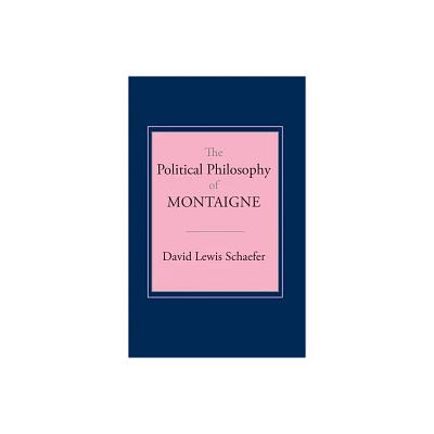 Political Philosophy of Montaigne - by David Lewis Schaefer (Hardcover)