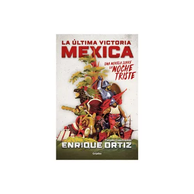 La ltima Victoria Mexica: Una Novela Sobre La Noche Triste / The Last Mexica VI Ctory: A Novel about the Noche Triste - by Enrique Ortiz