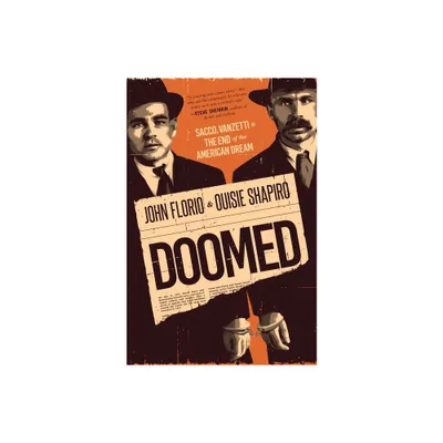 Doomed: Sacco, Vanzetti & the End of the American Dream - by John Florio & Ouisie Shapiro (Hardcover)