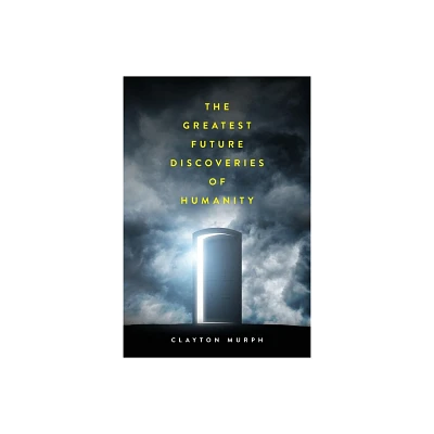 The Greatest Future Discoveries of Humanity - by Clayton Murph (Paperback)